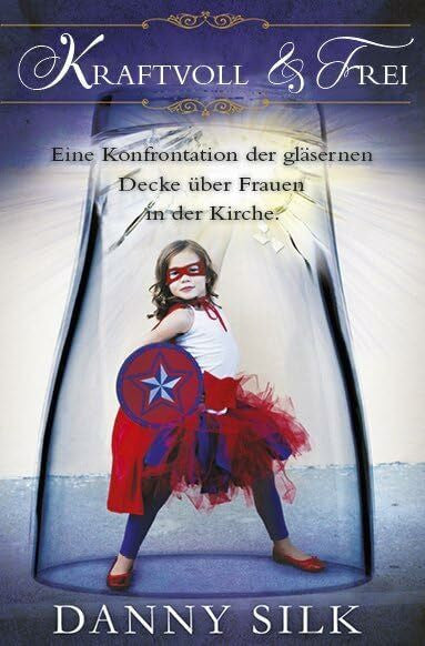 Trischler, Petra Kraftvoll und Frei: Eine Konfrontation der gläsernen Decke über Frauen in der Kirche