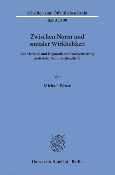 Wrase, Michael Zwischen Norm und sozialer Wirklichkeit.: Zur Methode und Dogmatik der Konkretisierung materialer Grundrechtsgehalte. (Schriften zum Öffentlichen Recht)