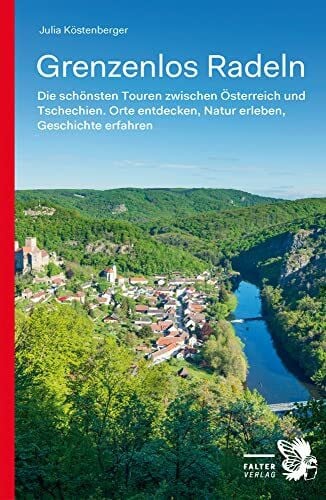 Köstenberger, Julia Grenzenlos Radeln - Band 1: Die schönsten Touren zwischen Österreich und Tschechien. Orte entdecken, Natur erleben, Geschichte erfahren (Kultur für Genießer)