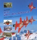 Brotschi, Peter Jets über der Schweiz: Menschen und Flugzeuge - Ausbildung und Einsatz in der Schweizer Luftwaffe