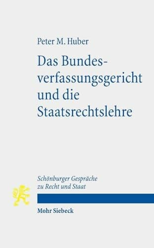 Huber, Peter M. Das Bundesverfassungsgericht und die Staatsrechtslehre: Schönburger Gespräche zu Recht und Staat
