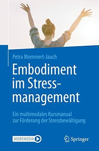 Mommert-Jauch, Petra Embodiment im Stressmanagement: Ein multimodales Kursmanual zur Förderung der Stressbewältigung