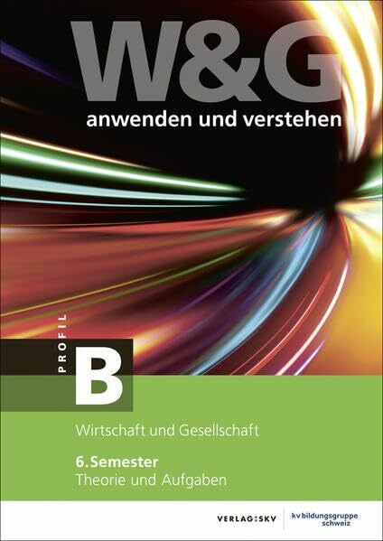 KV Bildungsgruppe Schweiz W&G anwenden und verstehen, B-Profil, 6. Semester, Bundle mit digitalen Lösungen: Bundle: Theorie und Aufgaben sowie Repetition inkl. Enhanced Book und Wissens-Check