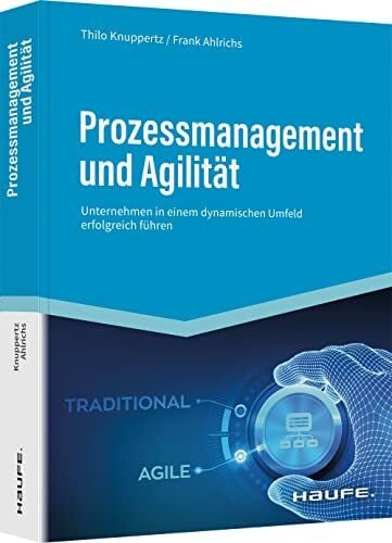 Ahlrichs, Frank Prozessmanagement und Agilität: Unternehmen in einem dynamischen Umfeld erfolgreich führen (Haufe Fachbuch)