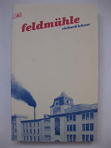 Lehner, Richard Feldmühle: Geschichten von Arbeitern, einem Patron, von Mädchen und einer Stadt