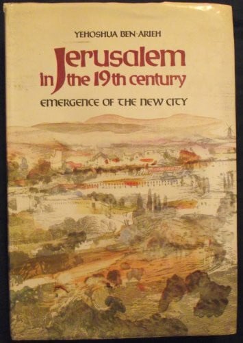 BEN-ARIEH, Y. Jerusalem in the 19th Century: Emergence of the New City