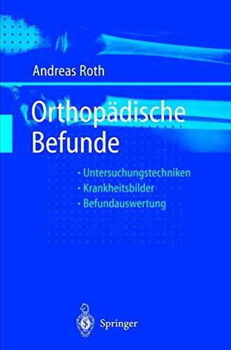 Roth, Andreas Orthopädische Befunde: Untersuchungstechniken Befundauswertung Krankheitsbilder