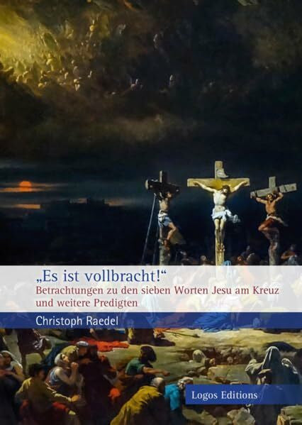 Raedel, Christoph „Es ist vollbracht!“: Betrachtungen zu den sieben Worten Jesu am Kreuz und weitere Predigten