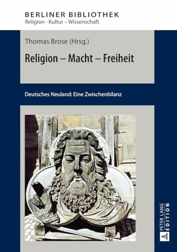 Brose, Thomas Religion â Macht â Freiheit: Deutsches Neuland: Eine Zwischenbilanz (Berliner Bibliothek: Religion â Kultur â Wissenschaft, Band 1)