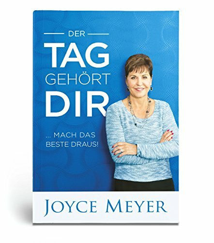 Meyer, Joyce Der Tag gehört dir: ... Mach das Beste draus!