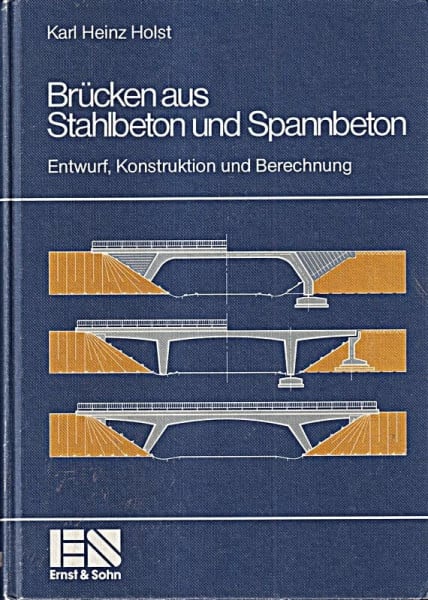 Holst, Karl H Brücken aus Stahlbeton und Spannbeton: Entwurf, Konstruktion und Berechnung