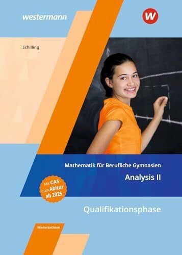 Schilling, Klaus Mathematik für Berufliche Gymnasien Niedersachsen: Qualifikationsphase – Analysis II Schülerband (Mathematik für Berufliche Gymnasien: Ausgabe für das Kerncurriculum 2018 in Niedersachsen)