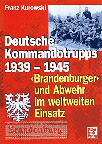 Kurowski, Franz Deutsche Kommandotrupps 1939-1945: »Brandenburger« und Abwehr im weltweiten Einsatz