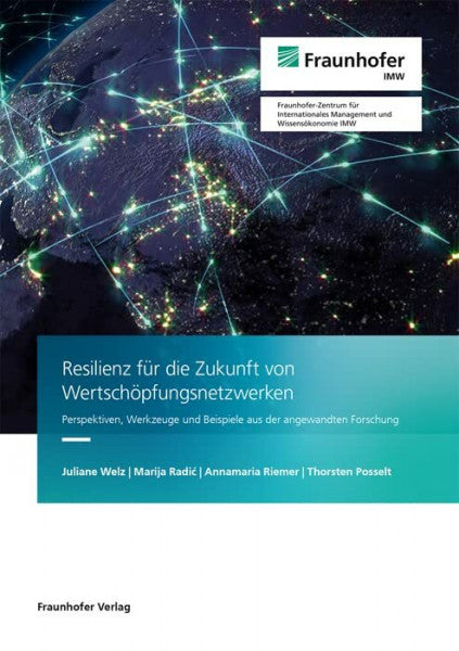 Fraunhofer IMW, Leipzig Resilienz für die Zukunft von Wertschöpfungsnetzwerken: Perspektiven, Werkzeuge und Beispiele aus der angewandten Forschung