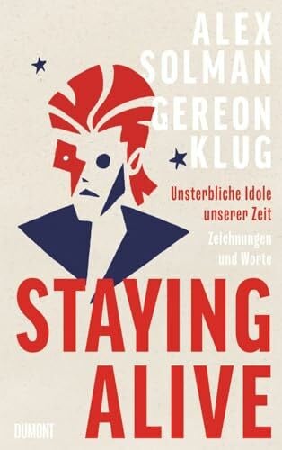 Solman, Alex Staying Alive: Unsterbliche Idole unserer Zeit – Zeichnungen und Worte | »Verdammt gut, dieses Buch!« Bela B