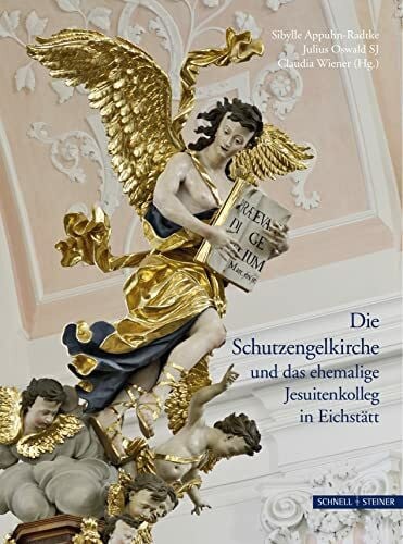 Sibylle Appuhn-Radtke Die Schutzengelkirche und das ehemalige Jesuitenkolleg in Eichstätt (Jesuitica, Band 16)