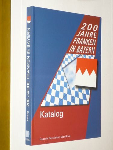 Lengle, Peter 200 Jahre Franken in Bayern. Katalog zur Landesausstellung 2006: 1806 bis 2006 (Veröffentlichungen zur Bayerischen Geschichte und Kultur)