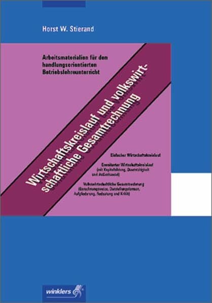 Stierand, Horst W. Arbeitsmaterialien für den handlungsorientierten Betriebslehreunterricht: Wirtschaftskreislauf und volkswirtschaftliche Gesamtrechnung