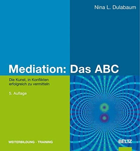 Dulabaum, Nina L. Mediation: Das ABC: Die Kunst, in Konflikten erfolgreich zu vermitteln (Beltz Weiterbildung)