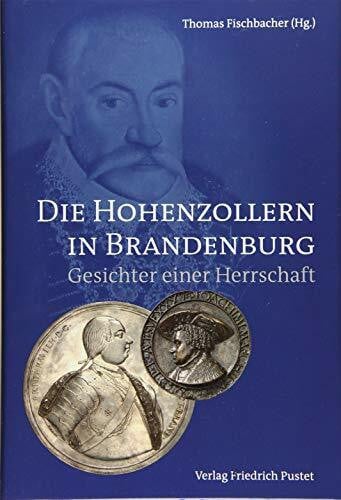 Fischbacher, Thomas Die Hohenzollern in Brandenburg: Gesichter einer Herrschaft (Kulturgeschichte)