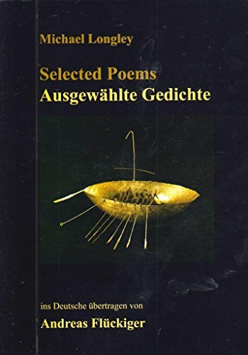 LONGLEY, MICHAEL MICHAEL LONGLEY Selected Poems / Ausgewählte Gedichte: ins Deutsche übertragen von ANDREAS FLÜCKIGER