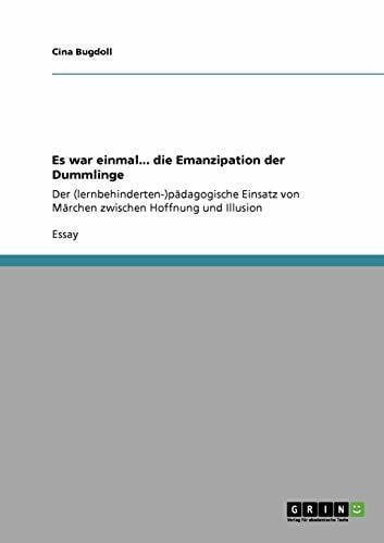 Bugdoll, Cina Es war einmal... die Emanzipation der Dummlinge: Der (lernbehinderten-)pädagogische Einsatz von Märchen zwischen Hoffnung und Illusion