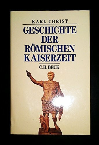 Christ, Karl Geschichte der römischen Kaiserzeit: Von Augustus bis zu Konstantin (Beck's Historische Bibliothek)