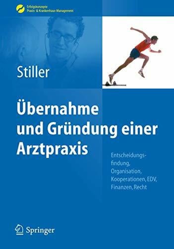 Stiller, Thomas Carl Übernahme und Gründung einer Arztpraxis: Entscheidungsfindung, Organisation, Kooperationen, EDV, Finanzen, Recht (Erfolgskonzepte Praxis- & Krankenhaus-Management)