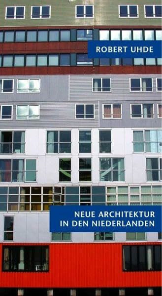Uhde, Robert Neue Architektur in den Niederlanden: Amsterdam, Rotterdam: Amsterdam + Rotterdam. Aufbruch zu neuen Ufern