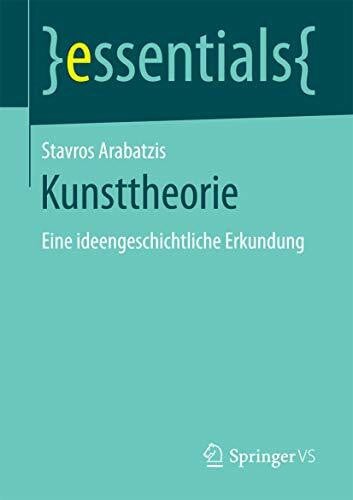 Arabatzis, Stavros Kunsttheorie: Eine ideengeschichtliche Erkundung (essentials)