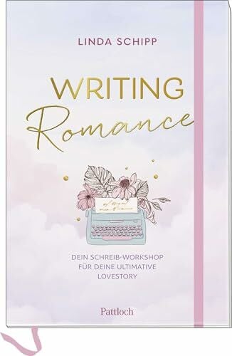 Schipp, Linda Writing Romance. Dein Schreib-Workshop für deine ultimative Lovestory: Schreibcoach für deine eigene Romance-Geschichte, mit vielen Tipps sowie pdf-Dokument zum Download