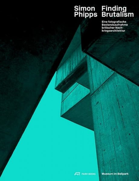 Phipps, Simon Simon Phipps Finding Brutalism: Eine fotografische Bestandesaufnahme britischer Nachkriegsarchitektur