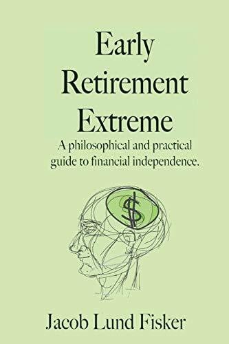 Fisker, Jacob Lund Early Retirement Extreme: A philosophical and practical guide to financial independence