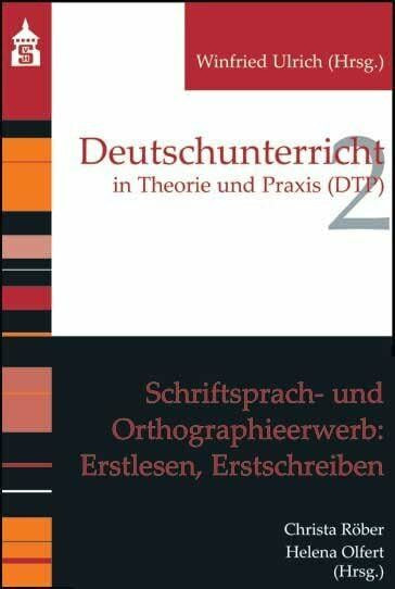 Olfert, Helena Schriftsprach- und Orthographieerwerb: Erstlesen, Erstschreiben (Deutschunterricht in Theorie und Praxis)