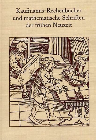 Gebhardt, Rainer Kaufmanns-Rechenbücher und mathematische Schriften der frühen Neuzeit: Tagungsband zum wissenschaftlichen Kolloquium vom 15. - 17. April 2011 in der ... des Adam-Ries-Bundes Annaberg-Buchholz)