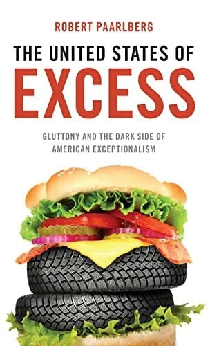 Paarlberg, Robert The United States of Excess: Gluttony and the Dark Side of American Exceptionalism