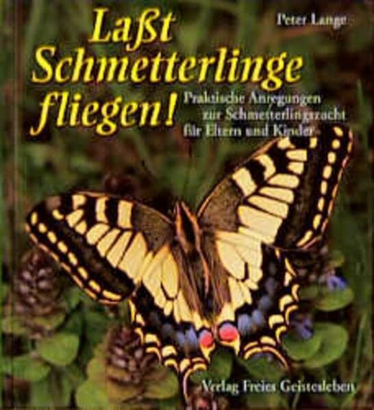 Sturm, Gerhard Lasst Schmetterlinge fliegen!: Praktische Anregungen zur Schmetterlingszucht für Eltern und Kinder