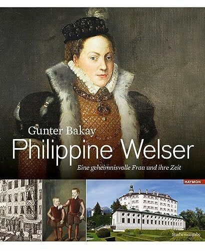 Bakay, Gunter Philippine Welser: Eine geheimnisvolle Frau und ihre Zeit