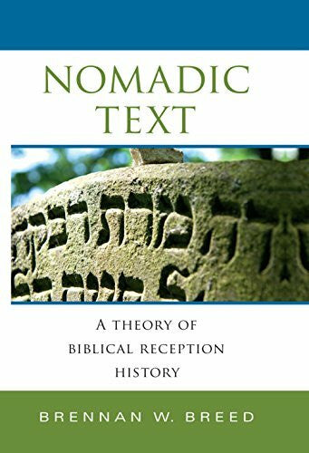Breed, Brennan W. Nomadic Text: A Theory of Biblical Reception History (Indiana Studies in Biblical Literature)