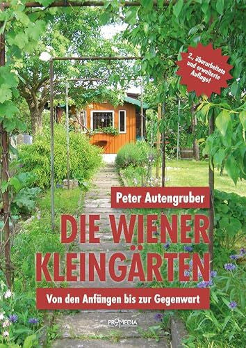 Autengruber, Peter Die Wiener Kleingärten: Von den Anfängen bis zur Gegenwart