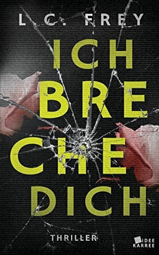 Frey, L. C. Ich Breche Dich: Thriller (Leipzig-Thriller, Band 2)