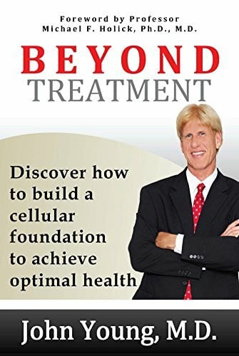 Dr. John Young M.D. Beyond Treatment : Discover How to Build a Cellular Foundation to Achieve Optimal Health