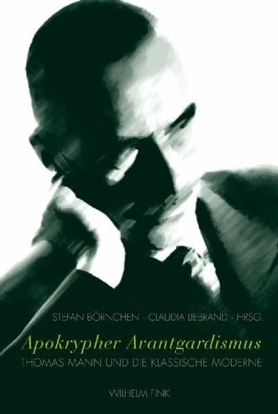 Stefan Börnchen und Claudia Liebrand Apokrypher Avantgardismus: Thomas Mann und die Klassische Moderne