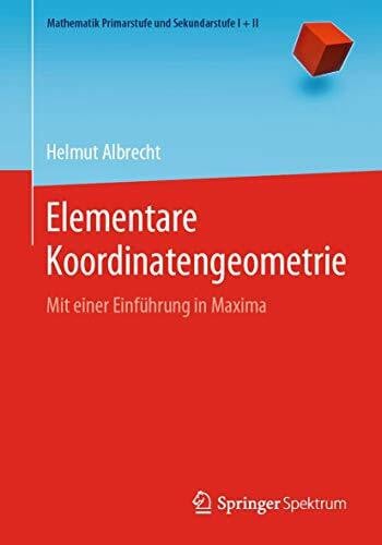 Albrecht, Helmut Elementare Koordinatengeometrie: Mit einer Einführung in Maxima (Mathematik Primarstufe und Sekundarstufe I + II)