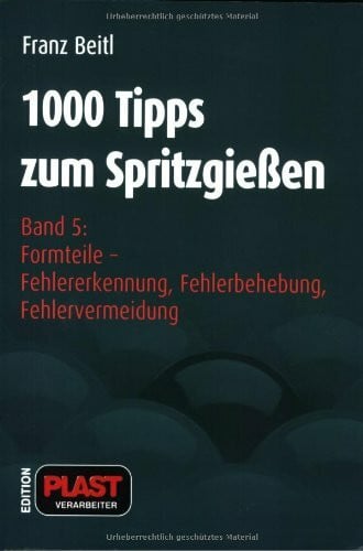 Beitl, Franz 1000 Tipps zum Spritzgießen: Band 5: Formteile - Fehlererkennung, Fehlerbehebung, Fehlervermeidung