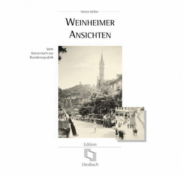 Keller, Heinz Weinheimer Ansichten: Vom Kaiserreich zur Bundesrepublik