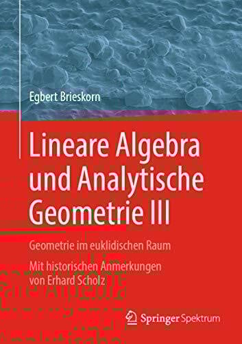 Brieskorn, Egbert Lineare Algebra und Analytische Geometrie III: Geometrie im euklidischen Raum. Mit historischen Anmerkungen von Erhard Scholz