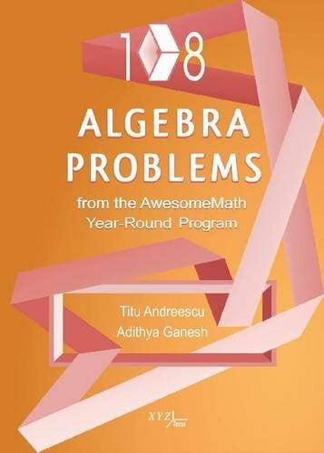 Ganesh, Adithya 108 Algebra Problems from the Awesomemath Year-Round Program (Xyz Series, Band 5)