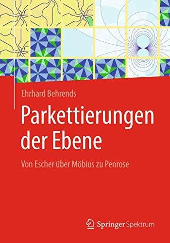 Behrends, Ehrhard Parkettierungen der Ebene: Von Escher über Möbius zu Penrose