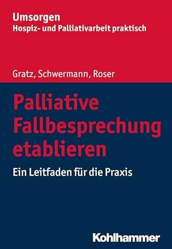 Bayerischer Hospiz- und Palliativverband Palliative Fallbesprechung etablieren: Ein Leitfaden für die Praxis (Umsorgen - Hospiz- und Palliativarbeit praktisch: Schriftenreihe des Bayerischen Hospiz- und Palliativverbands e.V.)